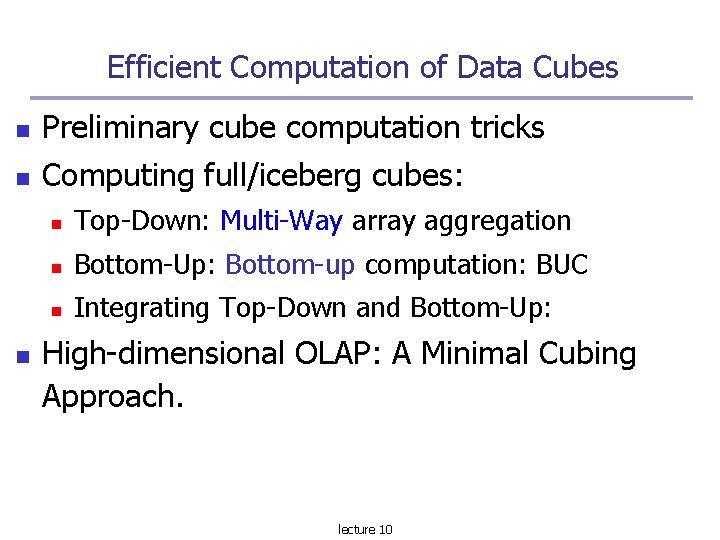Efficient Computation of Data Cubes Preliminary cube computation tricks Computing full/iceberg cubes: Top-Down: Multi-Way