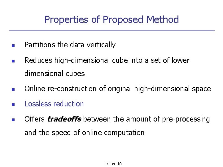 Properties of Proposed Method Partitions the data vertically Reduces high-dimensional cube into a set