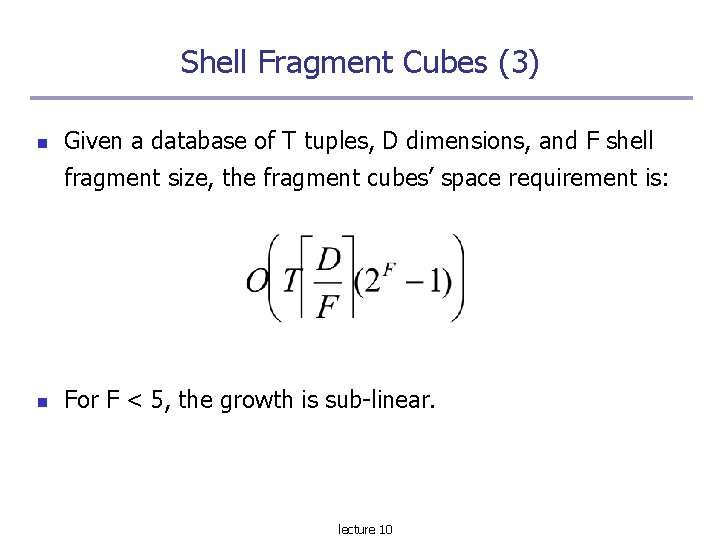 Shell Fragment Cubes (3) Given a database of T tuples, D dimensions, and F