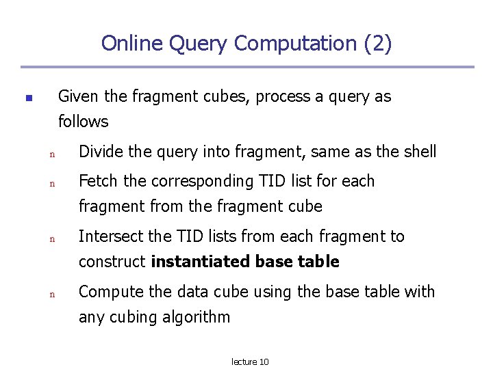 Online Query Computation (2) Given the fragment cubes, process a query as follows n