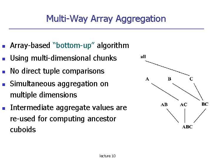 Multi-Way Array Aggregation Array-based “bottom-up” algorithm Using multi-dimensional chunks No direct tuple comparisons Simultaneous