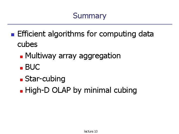 Summary Efficient algorithms for computing data cubes Multiway array aggregation BUC Star-cubing High-D OLAP