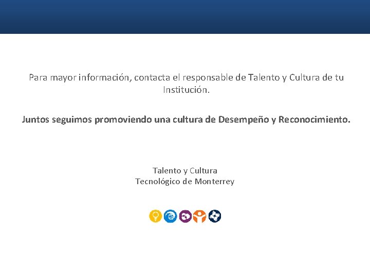 Para mayor información, contacta el responsable de Talento y Cultura de tu Institución. Juntos