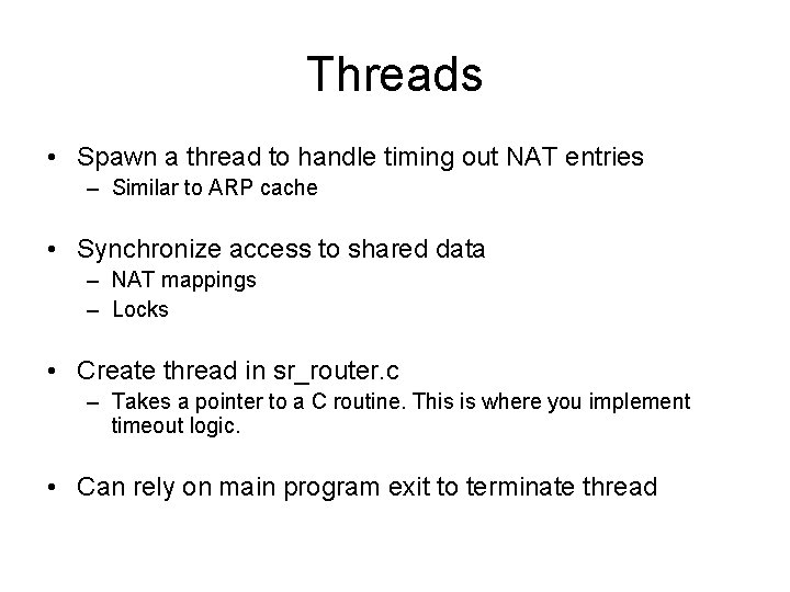 Threads • Spawn a thread to handle timing out NAT entries – Similar to