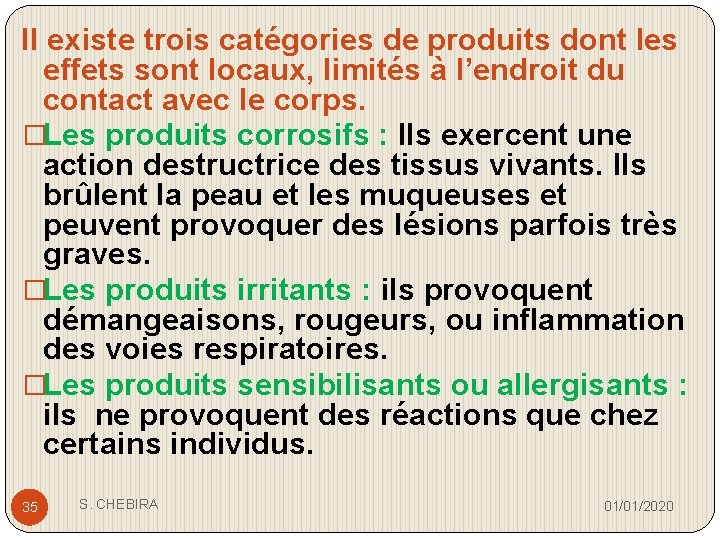 Il existe trois catégories de produits dont les effets sont locaux, limités à l’endroit