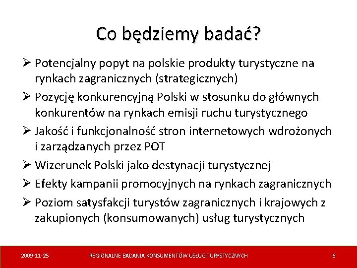 Co będziemy badać? Ø Potencjalny popyt na polskie produkty turystyczne na rynkach zagranicznych (strategicznych)