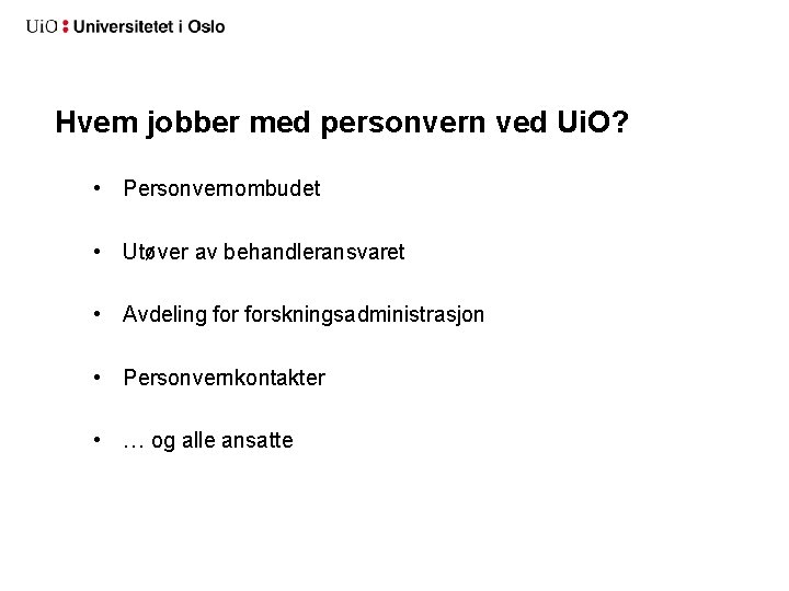 Hvem jobber med personvern ved Ui. O? • Personvernombudet • Utøver av behandleransvaret •