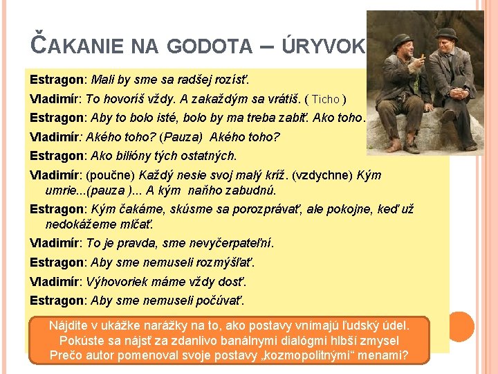 ČAKANIE NA GODOTA – ÚRYVOK Estragon: Mali by sme sa radšej rozísť. Vladimír: To