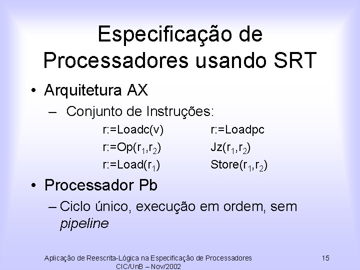 Especificação de Processadores usando SRT • Arquitetura AX – Conjunto de Instruções: r: =Loadc(v)