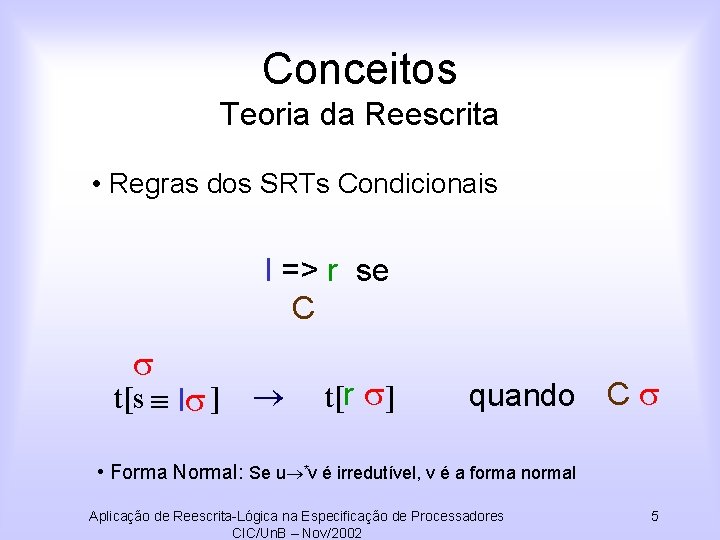 Conceitos Teoria da Reescrita • Regras dos SRTs Condicionais l => r se C