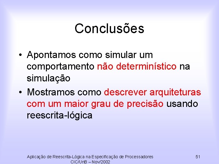 Conclusões • Apontamos como simular um comportamento não determinístico na simulação • Mostramos como