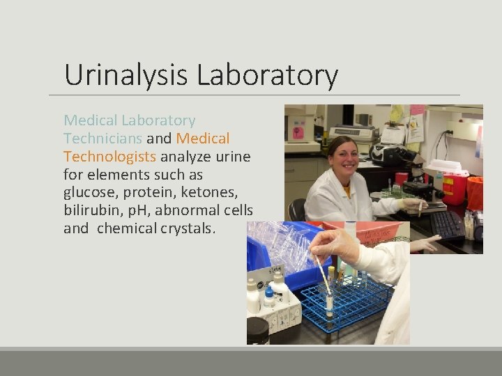 Urinalysis Laboratory Medical Laboratory Technicians and Medical Technologists analyze urine for elements such as