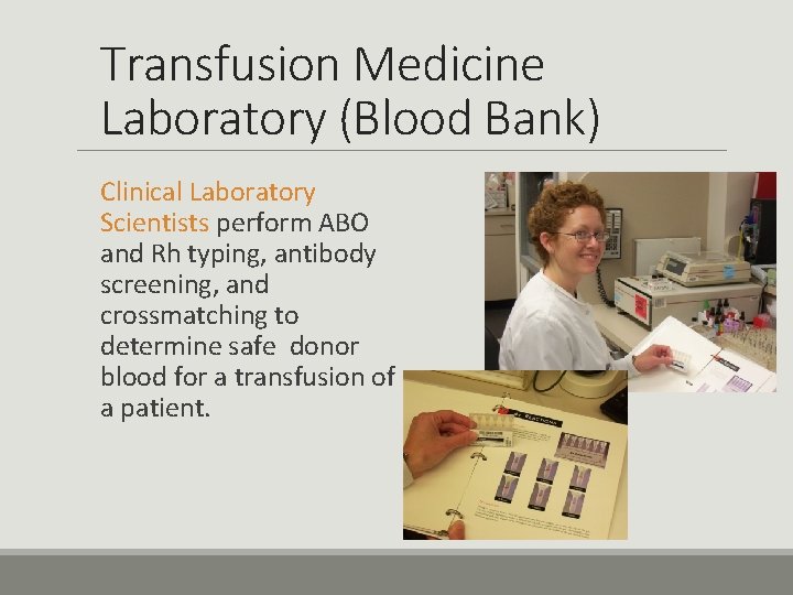 Transfusion Medicine Laboratory (Blood Bank) Clinical Laboratory Scientists perform ABO and Rh typing, antibody
