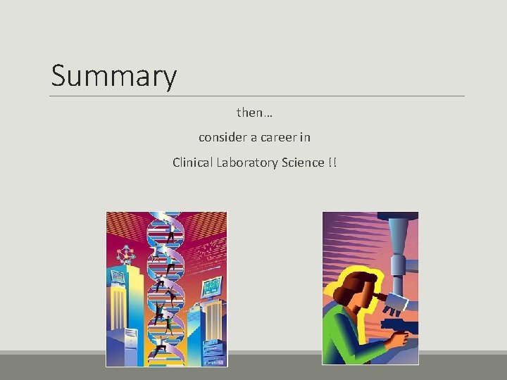 Summary then… consider a career in Clinical Laboratory Science !! 