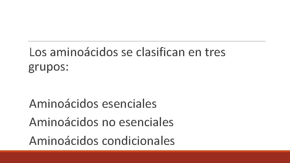 Los aminoácidos se clasifican en tres grupos: Aminoácidos esenciales Aminoácidos no esenciales Aminoácidos condicionales