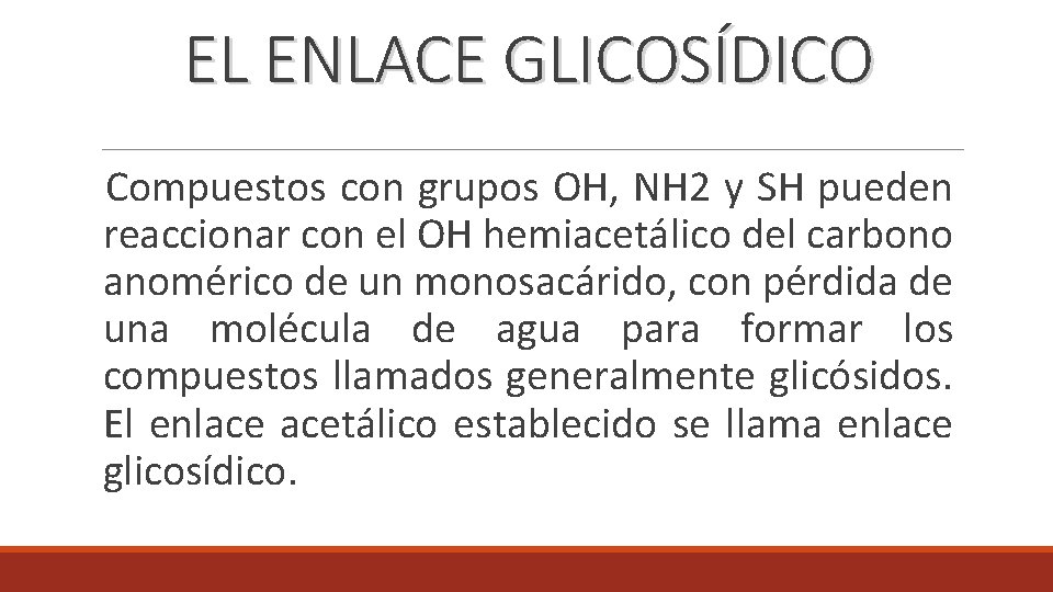 EL ENLACE GLICOSÍDICO Compuestos con grupos OH, NH 2 y SH pueden reaccionar con