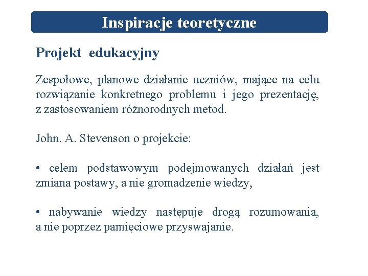 Inspiracje teoretyczne Projekt edukacyjny Zespołowe, planowe działanie uczniów, mające na celu rozwiązanie konkretnego problemu