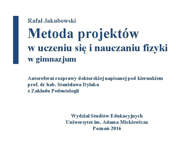 Rafał Jakubowski Metoda projektów w uczeniu się i nauczaniu fizyki w gimnazjum Autoreferat rozprawy