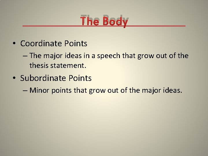 The Body • Coordinate Points – The major ideas in a speech that grow
