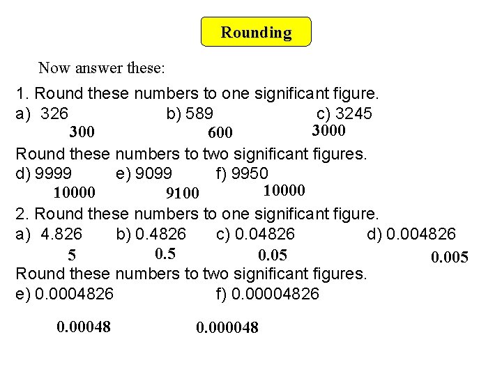 Rounding Now answer these: 1. Round these numbers to one significant figure. a) 326