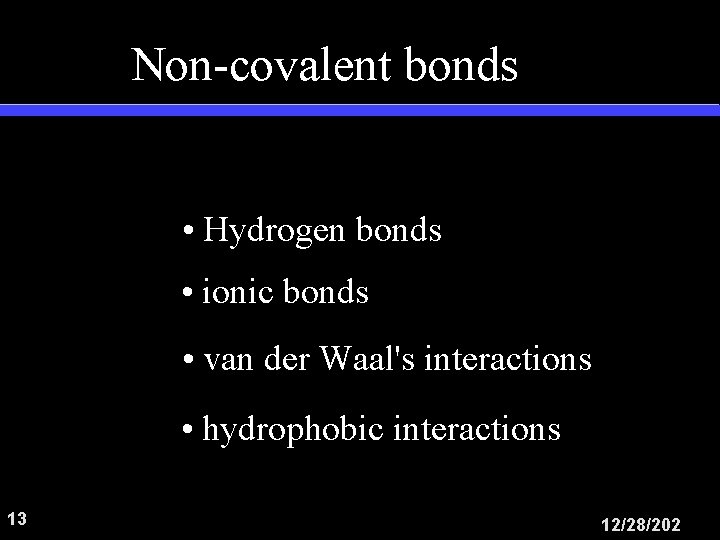 Non-covalent bonds • Hydrogen bonds • ionic bonds • van der Waal's interactions •