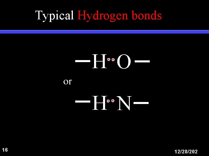 Typical Hydrogen bonds H O or H N 16 12/28/202 