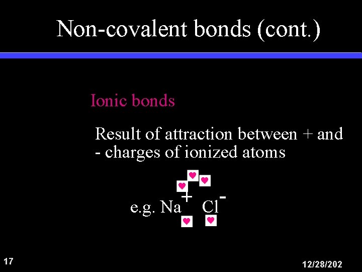 Non-covalent bonds (cont. ) Ionic bonds Result of attraction between + and - charges