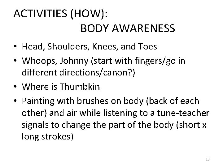 ACTIVITIES (HOW): BODY AWARENESS • Head, Shoulders, Knees, and Toes • Whoops, Johnny (start