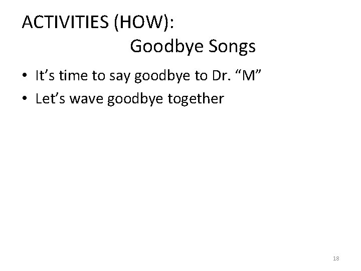 ACTIVITIES (HOW): Goodbye Songs • It’s time to say goodbye to Dr. “M” •