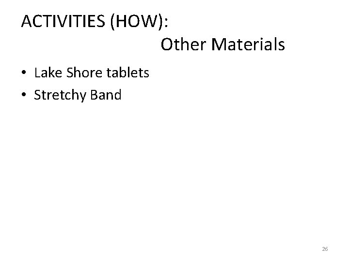 ACTIVITIES (HOW): Other Materials • Lake Shore tablets • Stretchy Band 26 