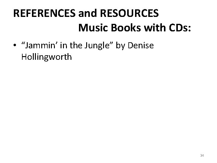 REFERENCES and RESOURCES Music Books with CDs: • “Jammin’ in the Jungle” by Denise