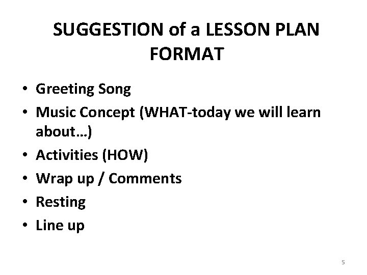 SUGGESTION of a LESSON PLAN FORMAT • Greeting Song • Music Concept (WHAT-today we