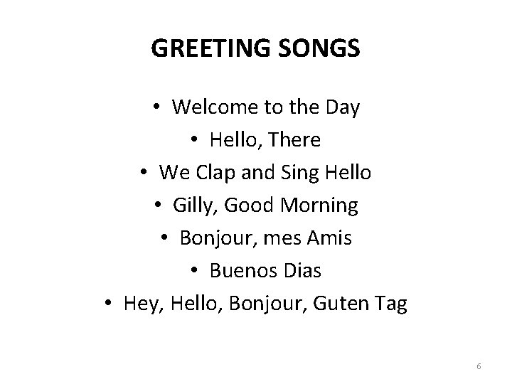 GREETING SONGS • Welcome to the Day • Hello, There • We Clap and