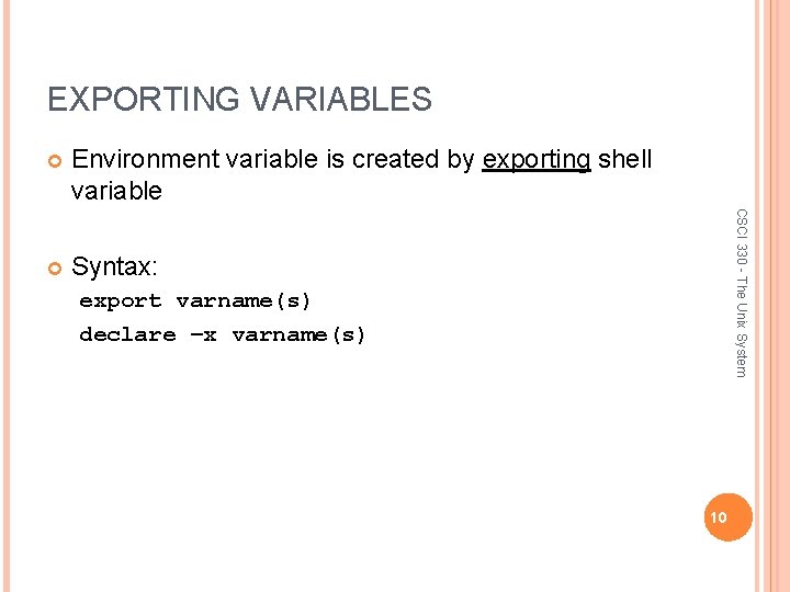 EXPORTING VARIABLES Environment variable is created by exporting shell variable Syntax: CSCI 330 -