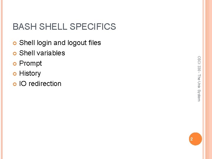 BASH SHELL SPECIFICS Shell login and logout files Shell variables Prompt History IO redirection