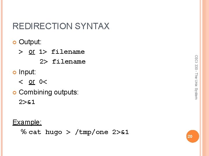 REDIRECTION SYNTAX Output: > or 1> filename 2> filename Input: < or 0< Combining