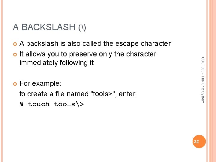 A BACKSLASH () A backslash is also called the escape character It allows you