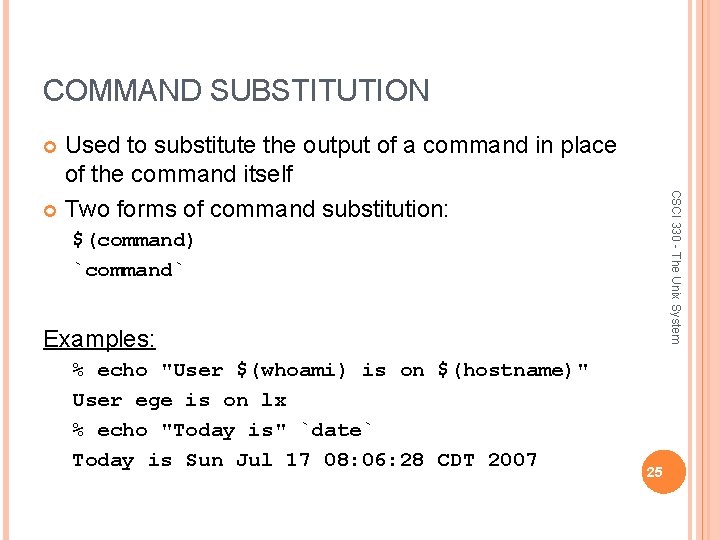 COMMAND SUBSTITUTION Used to substitute the output of a command in place of the
