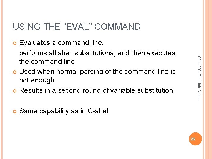 USING THE “EVAL” COMMAND Evaluates a command line, performs all shell substitutions, and then