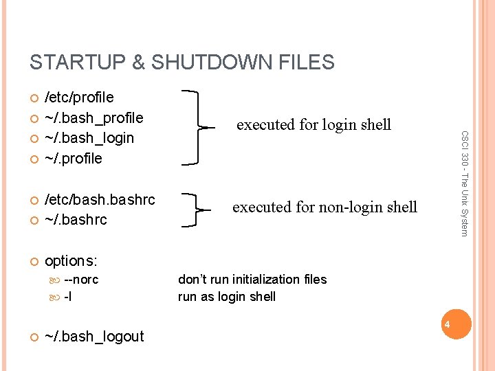 STARTUP & SHUTDOWN FILES executed for login shell /etc/bashrc ~/. bashrc executed for non-login