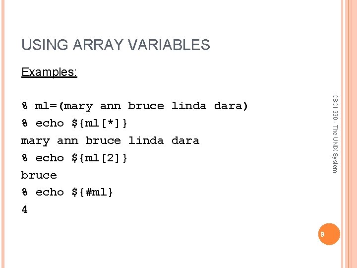 USING ARRAY VARIABLES Examples: CSCI 330 - The UNIX System % ml=(mary ann bruce