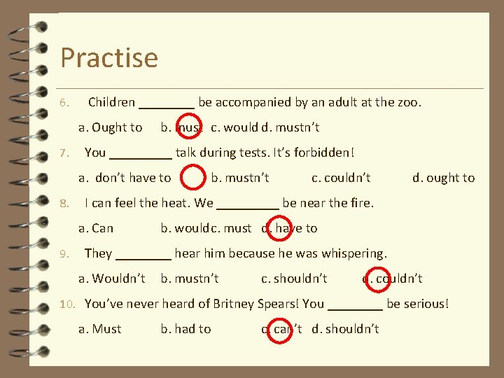 Practise 6. Children ____ be accompanied by an adult at the zoo. a. Ought