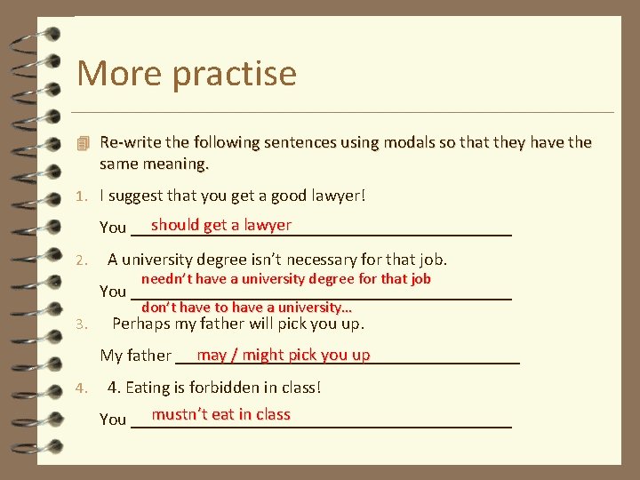 More practise 4 Re-write the following sentences using modals so that they have the