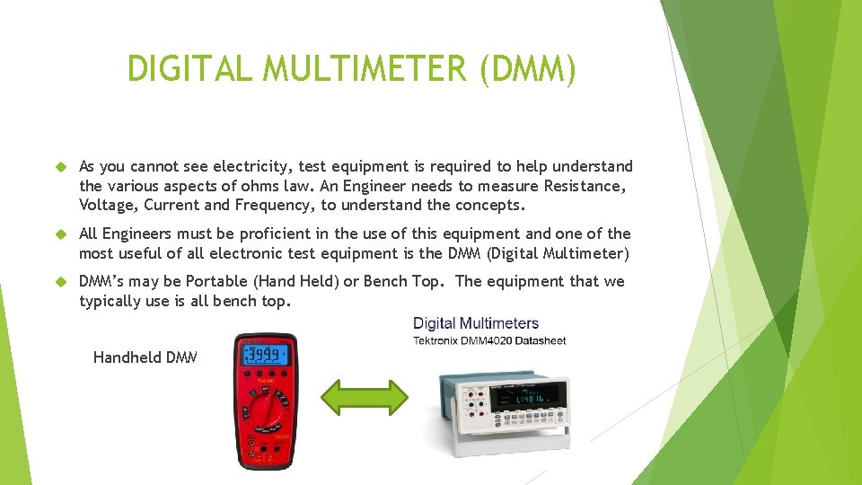 DIGITAL MULTIMETER (DMM) As you cannot see electricity, test equipment is required to help
