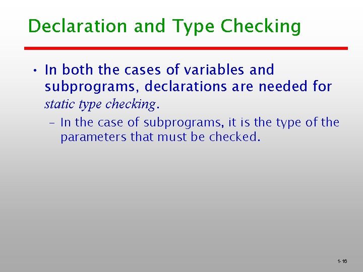 Declaration and Type Checking • In both the cases of variables and subprograms, declarations