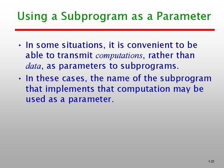 Using a Subprogram as a Parameter • In some situations, it is convenient to