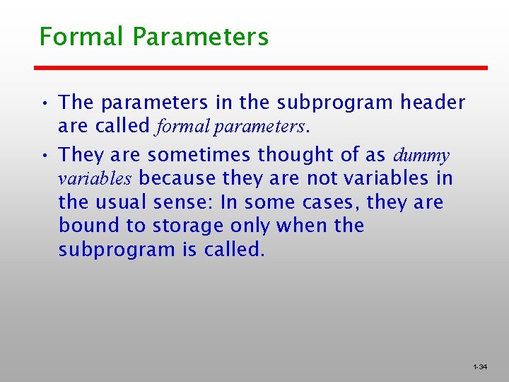 Formal Parameters • The parameters in the subprogram header are called formal parameters. •