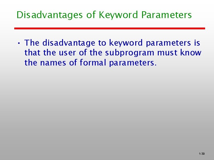 Disadvantages of Keyword Parameters • The disadvantage to keyword parameters is that the user