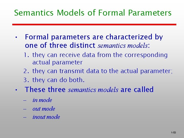 Semantics Models of Formal Parameters • Formal parameters are characterized by one of three