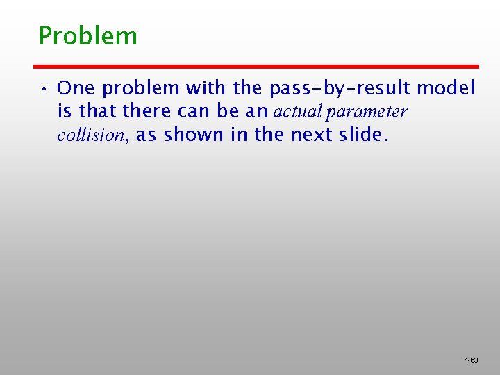 Problem • One problem with the pass-by-result model is that there can be an